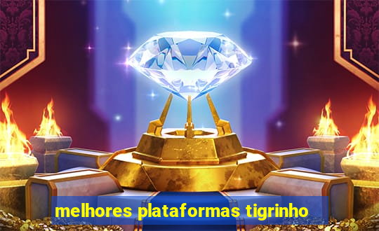 melhores plataformas tigrinho